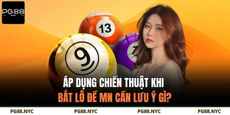 Áp dụng chiến thuật khi bắt lô đề MN cần lưu ý gì?