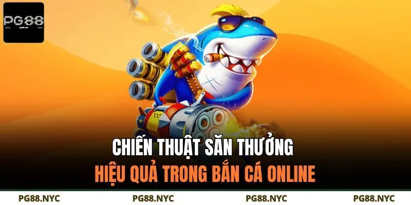 Chiến thuật săn thưởng hiệu quả trong bắn cá online