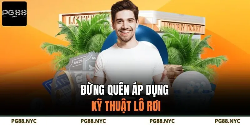 Đừng quên áp dụng kỹ thuật lô rơi