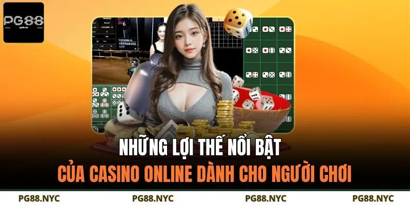 Những lợi thế nổi bật của casino online dành cho người chơi
