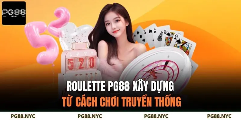 Roulette PG88 xây dựng từ cách chơi truyền thống