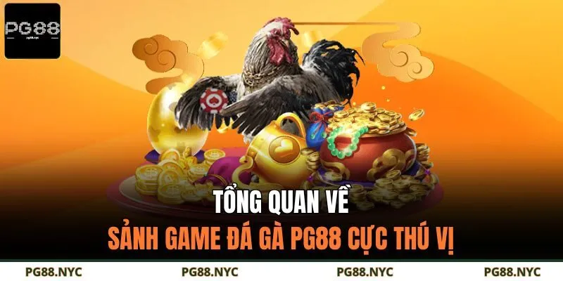 Tổng quan về sảnh game đá gà PG88 cực thú vị