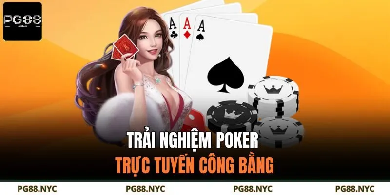 Trải nghiệm Poker trực tuyến công bằng
